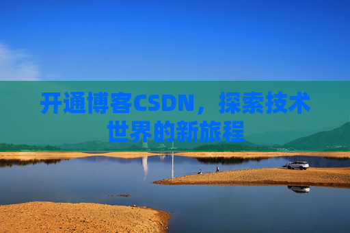 开通博客CSDN，探索技术世界的新旅程